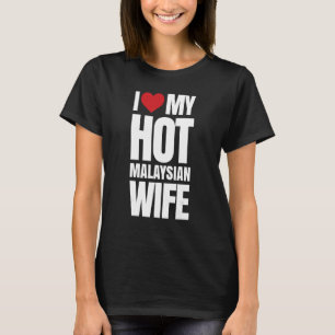 I Love My Hot Malaysian Wife T-Shirt