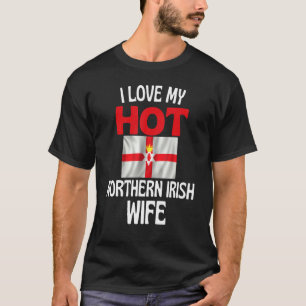 I Love My Hot Northern Irish Wife Northern Ireland T-Shirt