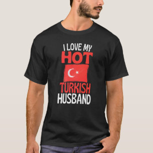 I Love My Hot Turkish Husband Turkey Relationship T-Shirt