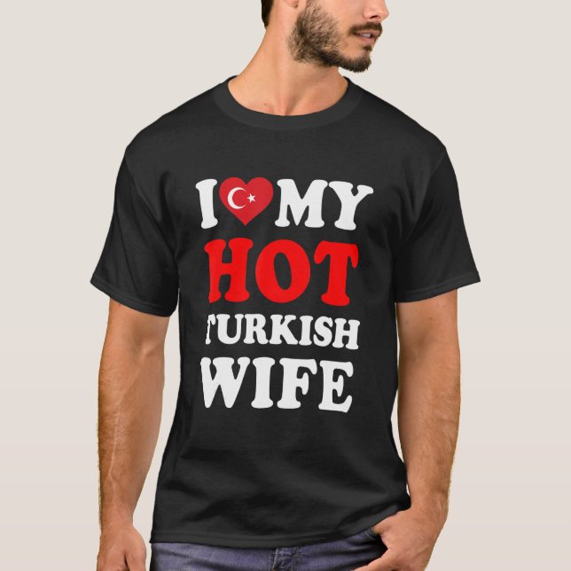 I love My Hot Turkish Wife Funny Husband Gift T-Shirt (Front)