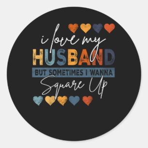 I Love My Husband But Sometimes I Wanna Square Up  Classic Round Sticker