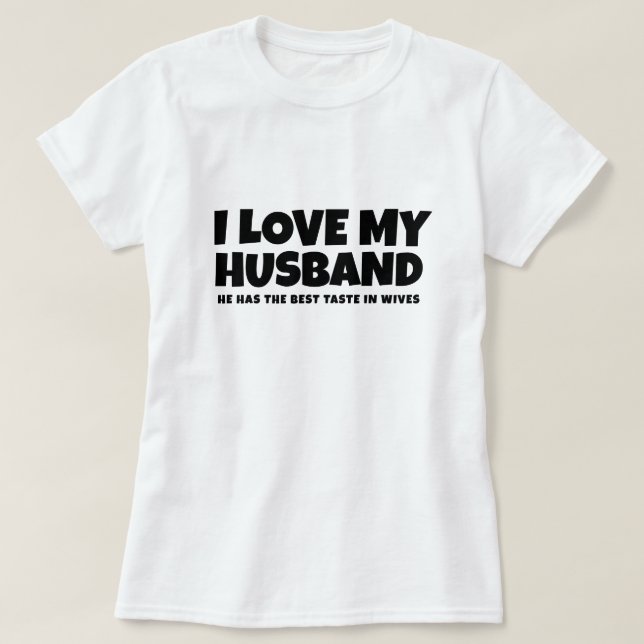 I love my husband he has best taste in wives T-Shirt (Design Front)