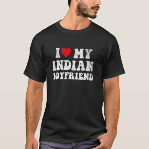 I Love My Indian Boyfriend I Heart My Indian Boyfr T-Shirt