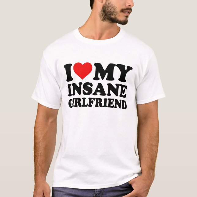 I Love My Insane Girlfriend Heart T-Shirt (Front)