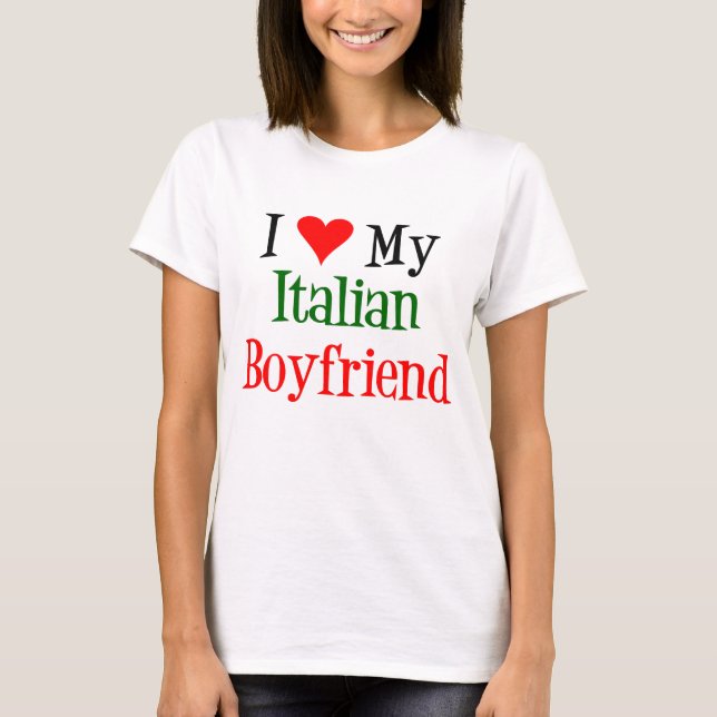 I Love My Italian Boyfriend T-Shirt (Front)