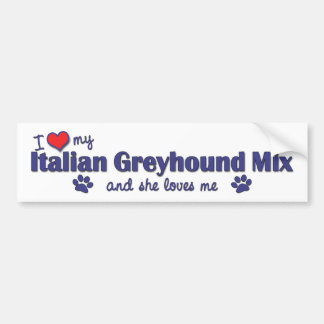 I Love My Italian Greyhound Mix (Female Dog) Bumper Sticker