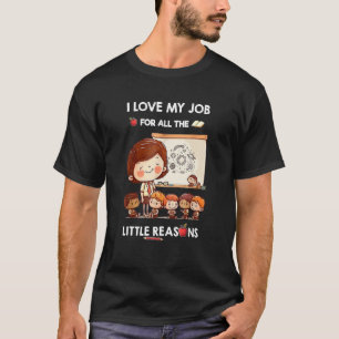 I Love My Job For All The Little Reasons Appreciat T-Shirt