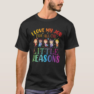 I Love My Job For All The Little Reasons Cute Teac T-Shirt