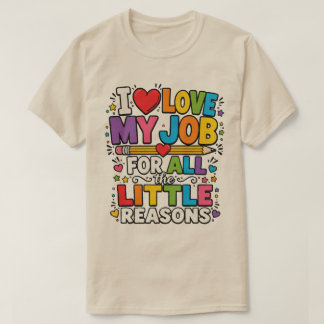 I Love My Job for All the Little Reasons T-Shirt