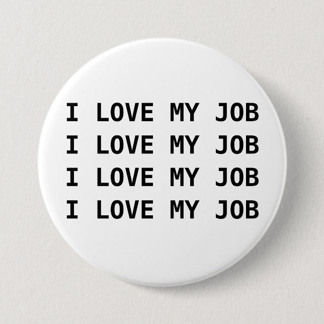 I LOVE MY JOB. I LOVE MY JOB.... 3 INCH ROUND BUTTON (Front)