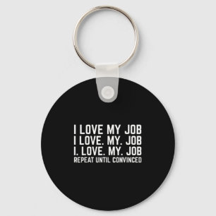 I Love My Job Repeat Until Convinced Funny Saying  Keychain