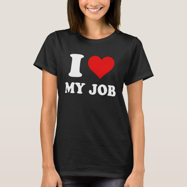I Love My Job T-Shirt (Front)