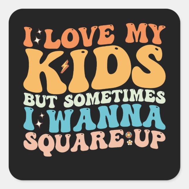 I Love My Kids But Sometimes I Wanna Square Up Square Sticker (Front)