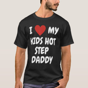 I Love My Kids Hot Step Daddy   Loving Family Expr T-Shirt
