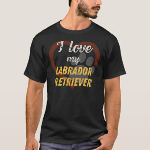 I Love My Labrador Retriever 39 T-Shirt