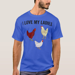 I Love My Ladies Funny Chicken Farmer Chickens Far T-Shirt