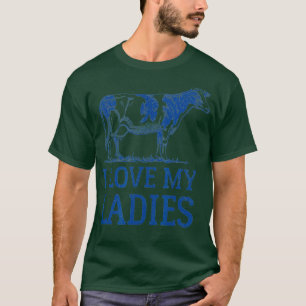 I Love My Ladies Funny Dairy Cow Farmer Gift - T-Shirt