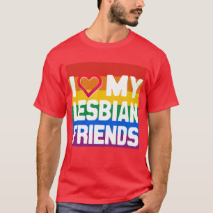 I LOVE MY LESBIAN FRIENDS - -.png T-Shirt