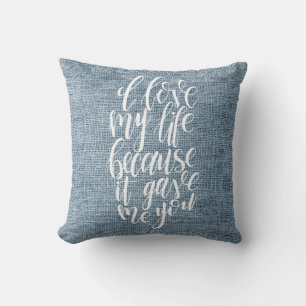 I Love My Life Because It Gave Me You Throw Pillow