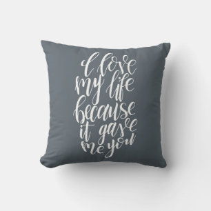 I Love My Life Because It Gave Me You Throw Pillow