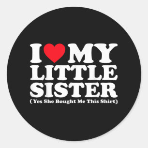 I Love My Little Sister Yes She Bought Me This Shi Classic Round Sticker