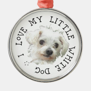 I Love My Little White Dog - Maltese Metal Ornament