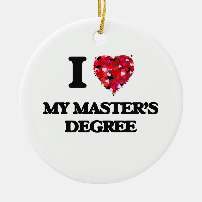 I Love My Master'S Degree Ceramic Ornament (Front)