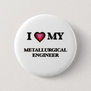 I love my Metallurgical Engineer 2 Inch Round Button