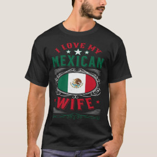 I love my Mexican wife T-Shirt