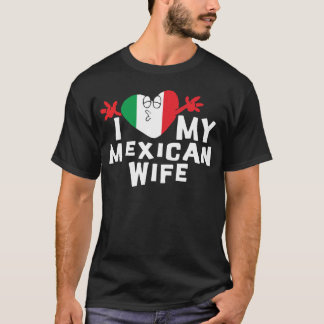 I Love My Mexican Wife T-Shirt