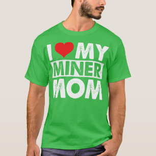 I Love My Miner Mom T-Shirt