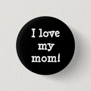 I love my mom.  1 inch round button