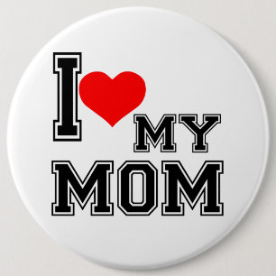 I LOVE MY MOM 6 INCH ROUND BUTTON