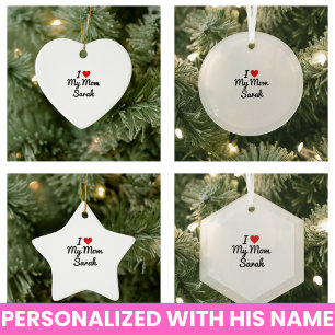 I Love My Mom Create Your Own Mothers Name Ceramic Ornament
