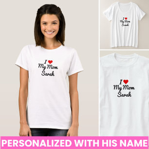 I Love My Mom Create Your Own Mothers Name T-Shirt