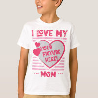 I Love My Mom Custom Mom Photo T-Shirt