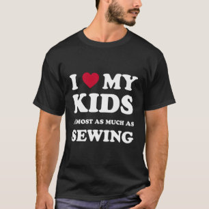 I Love My Mom Dad Sewing T-Shirt