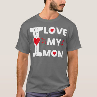 I Love My Mom For Mother Happy Mother s Day gift T-Shirt