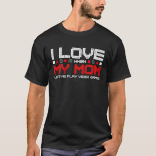I Love My Mom Funny Sarcastic Video Games Valentin T-Shirt