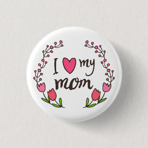 I Love My Mom Happy Mother's Day Pin Button