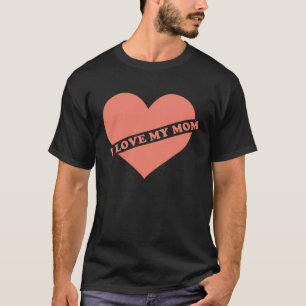i love my mom i heart my mom heart T-Shirt