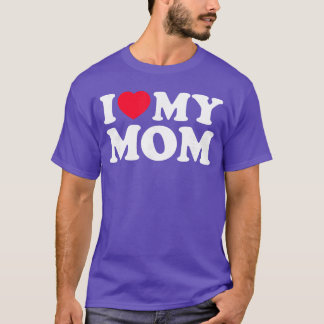 I Love My Mom Men Women I Heart My Mom 2022 Mother T-Shirt
