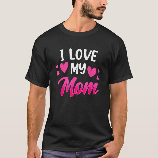 I Love My Mom Mommy Mama Mother Sayings Mother's D T-Shirt (Front)