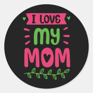 I Love My Mom Mother Mama Mommy Sayings  Classic Round Sticker