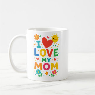 I Love My Mom Mug
