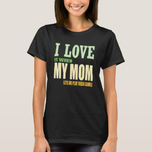 I Love My Mom   Sarcastic Video Games T-Shirt
