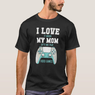 I Love My Mom  Sarcastic Video Games T-Shirt