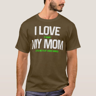 I love my mom T Funny sarcastic video game father T-Shirt