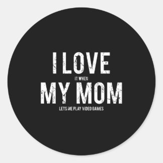 I Love My Mom T Shirt Funny Sarcastic Video Games  Classic Round Sticker