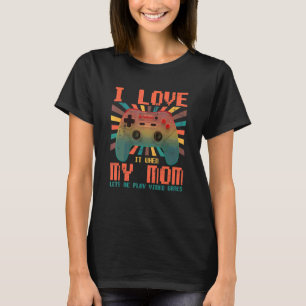 I Love My Mom When She Let Me Play Video Games Boy T-Shirt